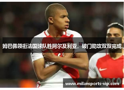 姆巴佩领衔法国球队胜阿尔及利亚，破门助攻双双完成