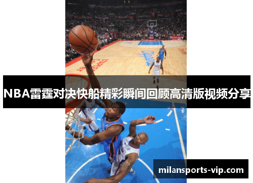 NBA雷霆对决快船精彩瞬间回顾高清版视频分享