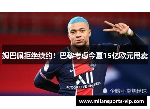 姆巴佩拒绝续约！巴黎考虑今夏15亿欧元甩卖